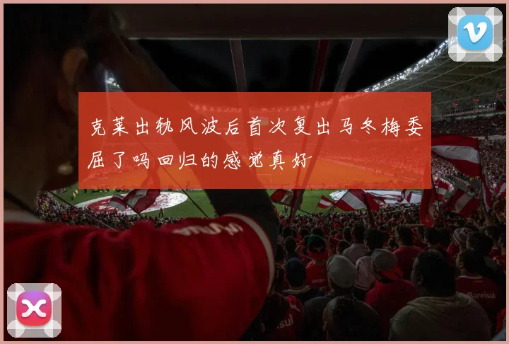 克莱出轨风波后首次复出马冬梅委屈了吗回归的感觉真好