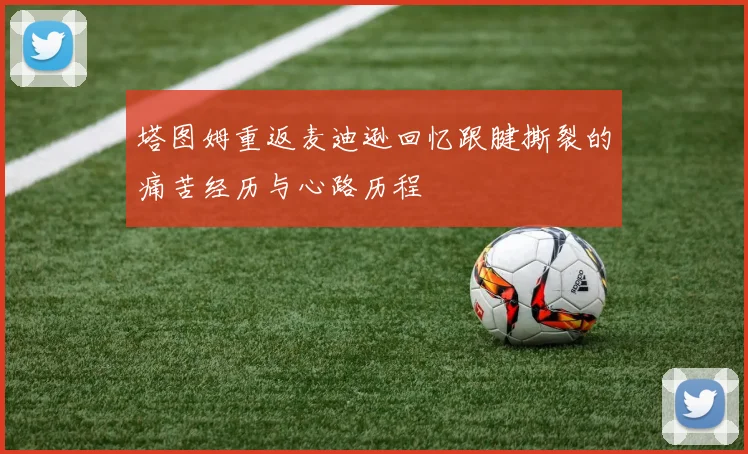 塔图姆重返麦迪逊回忆跟腱撕裂的痛苦经历与心路历程